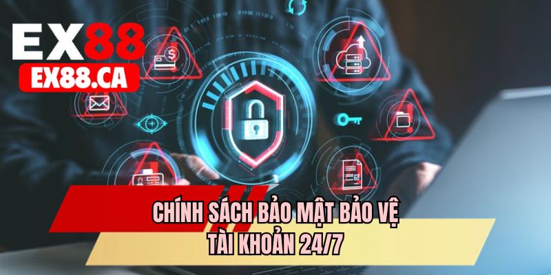 Chính sách bảo mật bảo vệ tài khoản 24/7