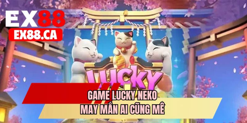Game Lucky Neko may mắn ai cũng mê 