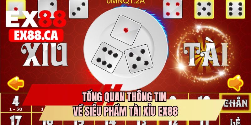 Tổng quan thông tin về siêu phẩm tài xỉu EX88